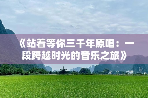 《站着等你三千年原唱：一段跨越时光的音乐之旅》