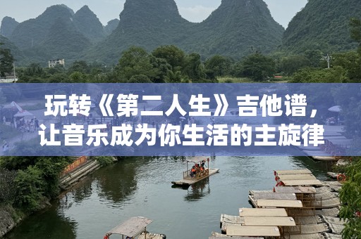 玩转《第二人生》吉他谱，让音乐成为你生活的主旋律