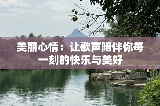 美丽心情：让歌声陪伴你每一刻的快乐与美好