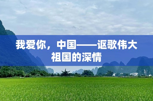 我爱你，中国——讴歌伟大祖国的深情