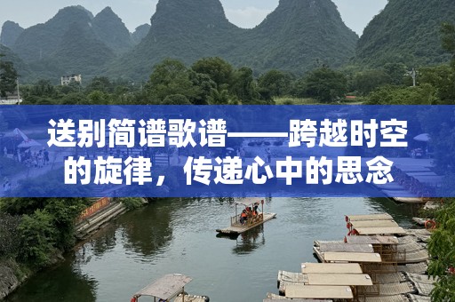 送别简谱歌谱——跨越时空的旋律，传递心中的思念