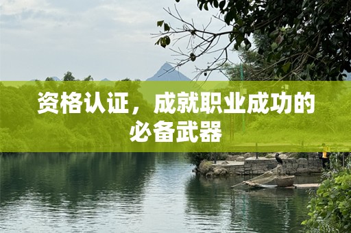 资格认证，成就职业成功的必备武器