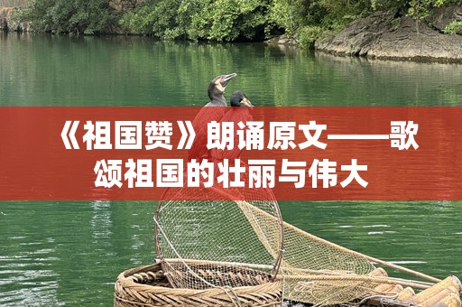 《祖国赞》朗诵原文——歌颂祖国的壮丽与伟大