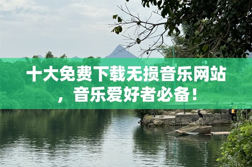 十大免费下载无损音乐网站，音乐爱好者必备！