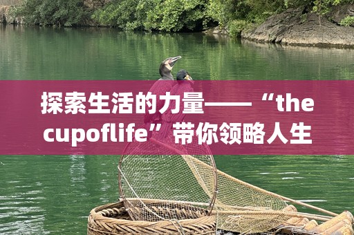 探索生活的力量——“thecupoflife”带你领略人生的无限可能