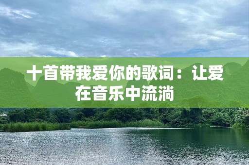 十首带我爱你的歌词：让爱在音乐中流淌