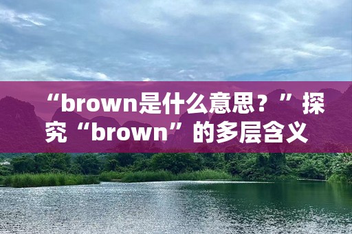 “brown是什么意思？”探究“brown”的多层含义与文化背景