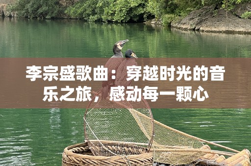 李宗盛歌曲：穿越时光的音乐之旅，感动每一颗心