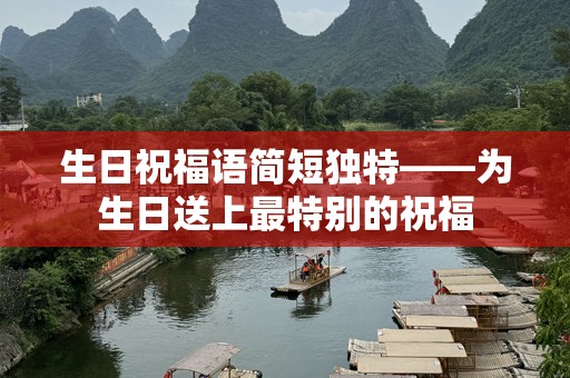 生日祝福语简短独特——为生日送上最特别的祝福