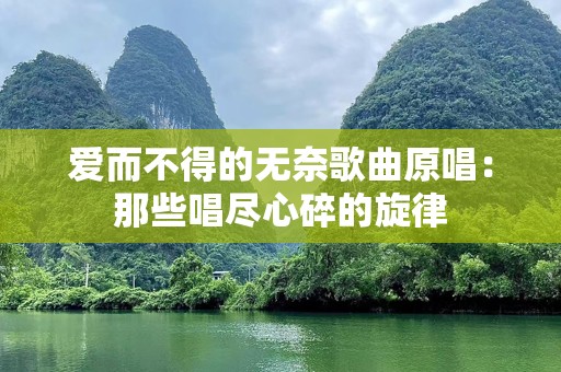 爱而不得的无奈歌曲原唱：那些唱尽心碎的旋律