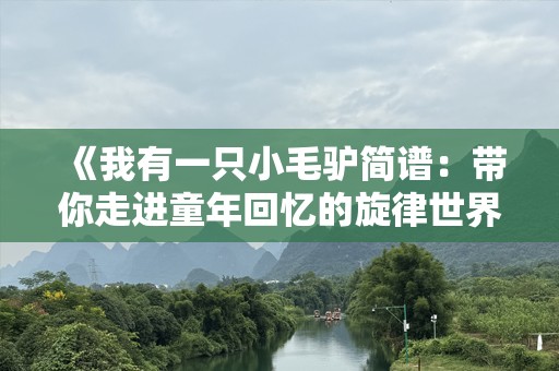 《我有一只小毛驴简谱：带你走进童年回忆的旋律世界》