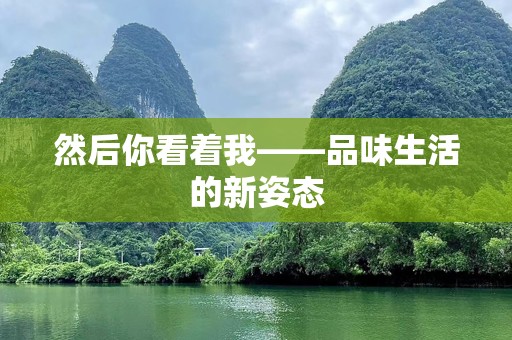 然后你看着我——品味生活的新姿态
