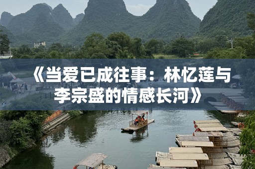 《当爱已成往事：林忆莲与李宗盛的情感长河》