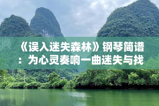 《误入迷失森林》钢琴简谱：为心灵奏响一曲迷失与找寻的旋律