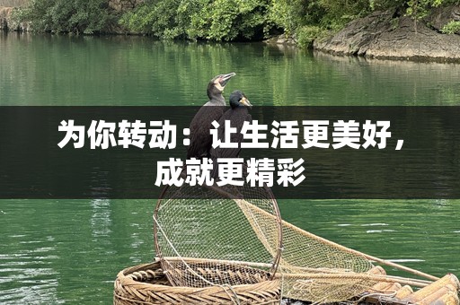 为你转动：让生活更美好，成就更精彩