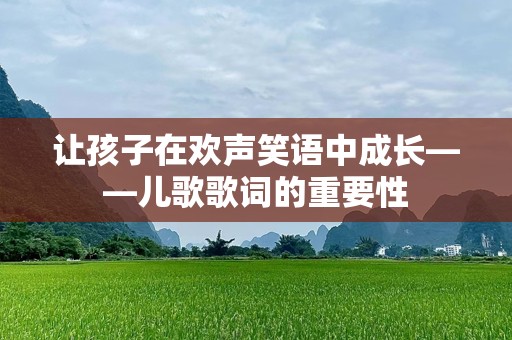 让孩子在欢声笑语中成长——儿歌歌词的重要性