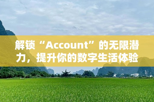解锁“Account”的无限潜力，提升你的数字生活体验