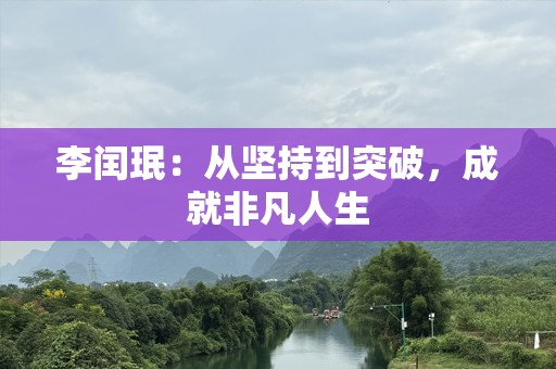 李闰珉：从坚持到突破，成就非凡人生
