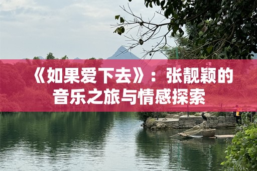 《如果爱下去》：张靓颖的音乐之旅与情感探索