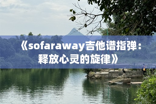 《sofaraway吉他谱指弹：释放心灵的旋律》