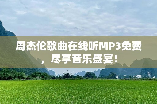 周杰伦歌曲在线听MP3免费，尽享音乐盛宴！