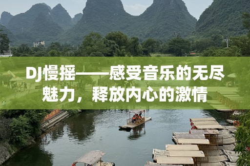 DJ慢摇——感受音乐的无尽魅力，释放内心的激情