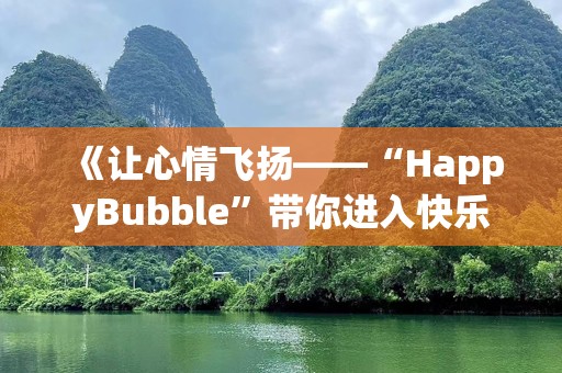 《让心情飞扬——“HappyBubble”带你进入快乐新世界》