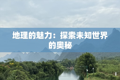 地理的魅力：探索未知世界的奥秘