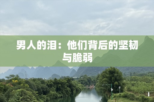 男人的泪：他们背后的坚韧与脆弱