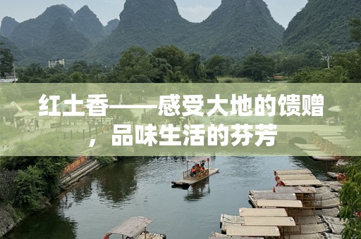 红土香——感受大地的馈赠，品味生活的芬芳