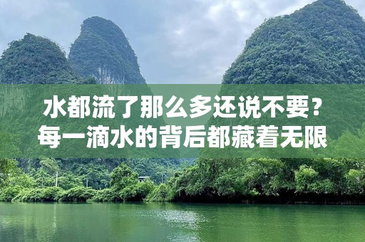 水都流了那么多还说不要？每一滴水的背后都藏着无限机遇