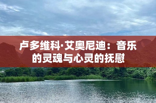 卢多维科·艾奥尼迪：音乐的灵魂与心灵的抚慰