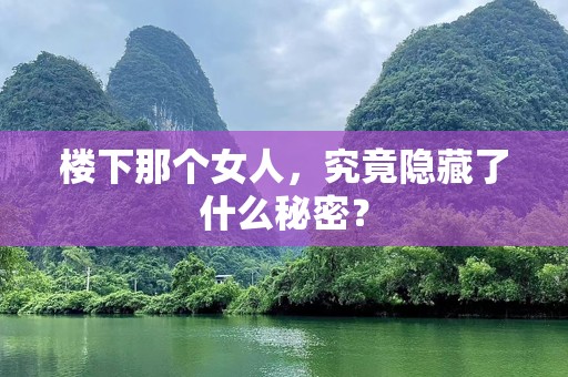 楼下那个女人，究竟隐藏了什么秘密？