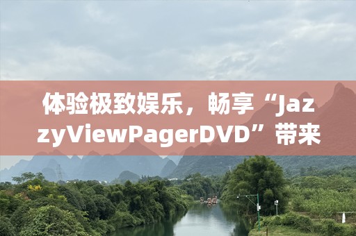 体验极致娱乐，畅享“JazzyViewPagerDVD”带来的全新视听盛宴