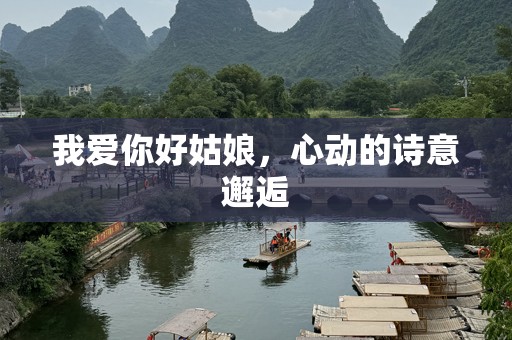 我爱你好姑娘，心动的诗意邂逅