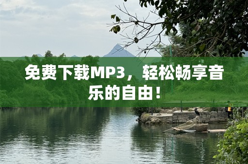 免费下载MP3，轻松畅享音乐的自由！