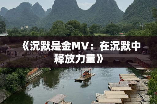 《沉默是金MV：在沉默中释放力量》