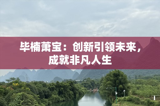 毕楠萧宝：创新引领未来，成就非凡人生