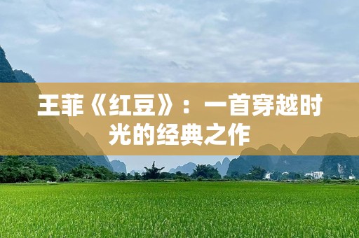 王菲《红豆》：一首穿越时光的经典之作