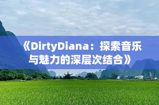 《DirtyDiana：探索音乐与魅力的深层次结合》