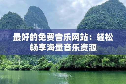 最好的免费音乐网站：轻松畅享海量音乐资源