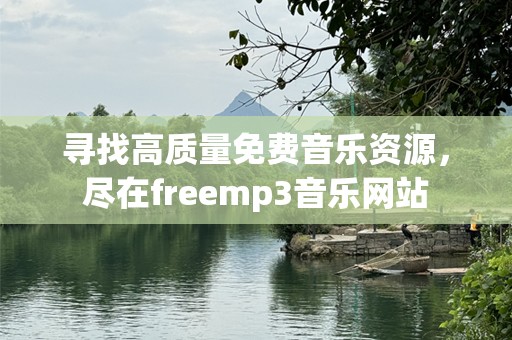 寻找高质量免费音乐资源，尽在freemp3音乐网站