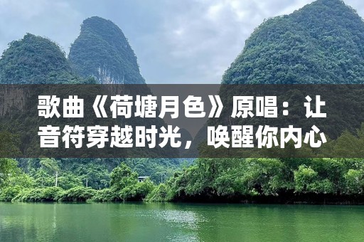 歌曲《荷塘月色》原唱：让音符穿越时光，唤醒你内心的诗意