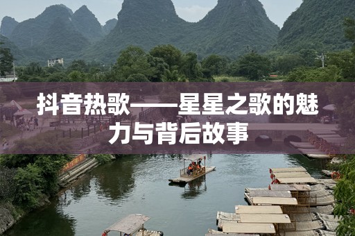 抖音热歌——星星之歌的魅力与背后故事
