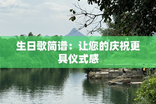 生日歌简谱：让您的庆祝更具仪式感