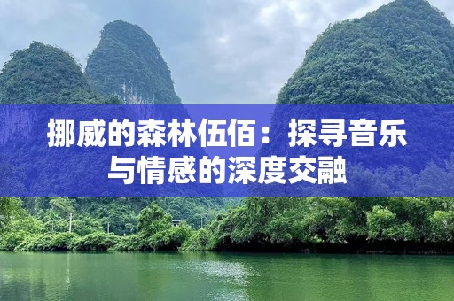 挪威的森林伍佰：探寻音乐与情感的深度交融