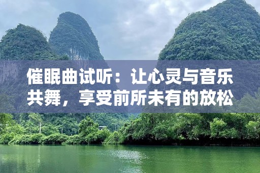 催眠曲试听：让心灵与音乐共舞，享受前所未有的放松体验