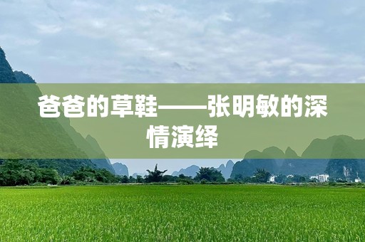 爸爸的草鞋——张明敏的深情演绎