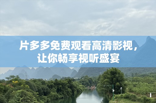 片多多免费观看高清影视，让你畅享视听盛宴