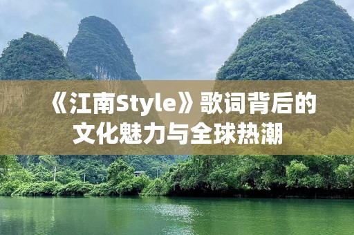《江南Style》歌词背后的文化魅力与全球热潮
